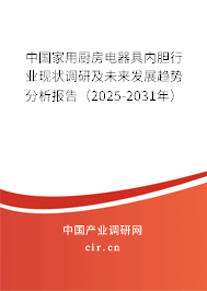 中國家用廚房電器具內膽行業現狀調研及未來發展趨勢分析報告（2025-2031年）