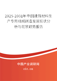 2025-2031年中國建筑材料生產專用機械制造發展現狀分析與前景趨勢報告