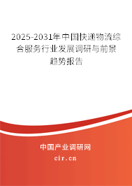 2025-2031年中國快遞物流綜合服務行業發展調研與前景趨勢報告