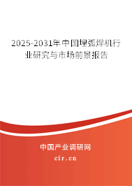 2025-2031年中國(guó)埋弧焊機(jī)行業(yè)研究與市場(chǎng)前景報(bào)告