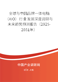 全球與中國品牌一體電腦（AIO）行業發展深度調研與未來趨勢預測報告（2025-2031年）