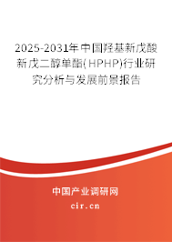 2025-2031年中國羥基新戊酸新戊二醇單酯(HPHP)行業(yè)研究分析與發(fā)展前景報告