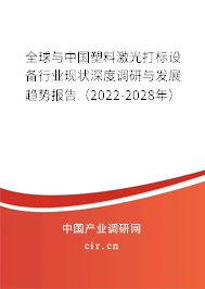全球與中國塑料激光打標設備行業現狀深度調研與發展趨勢報告（2022-2028年）