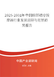 2025-2031年中國眼部磁療按摩器行業發展調研與前景趨勢報告