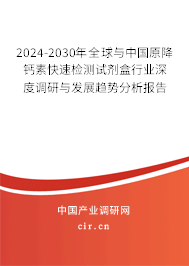 2024-2030年全球與中國原降鈣素快速檢測試劑盒行業深度調研與發展趨勢分析報告