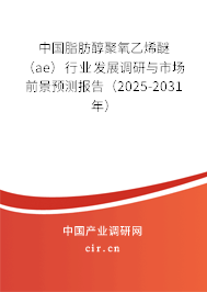 中國脂肪醇聚氧乙烯醚（ae）行業發展調研與市場前景預測報告（2025-2031年）