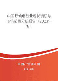 中國舒仙琳行業現狀調研與市場前景分析報告（2023年版）