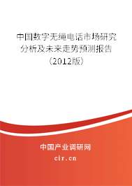 中國數字無繩電話市場研究分析及未來走勢預測報告（2012版）