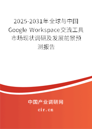 2025-2031年全球與中國Google Workspace交流工具市場現狀調研及發展前景預測報告