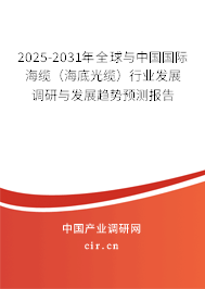 2025-2031年全球與中國國際海纜（海底光纜）行業(yè)發(fā)展調(diào)研與發(fā)展趨勢預(yù)測報告