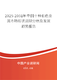 2025-2031年中國十種有色金屬市場現狀調研分析及發展趨勢報告