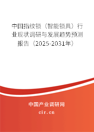 中國指紋鎖（智能鎖具）行業現狀調研與發展趨勢預測報告（2025-2031年）