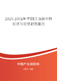 2025-2031年中國注油器市場現狀與前景趨勢報告