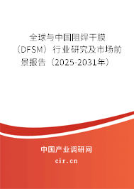 全球與中國阻焊干膜（DFSM）行業(yè)研究及市場前景報(bào)告（2025-2031年）