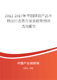 2012-2017年中國鑄銅產品市場運行態勢與發展趨勢預測咨詢報告