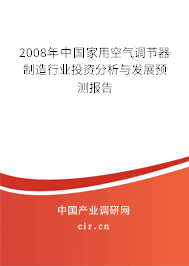 2008年中國家用空氣調(diào)節(jié)器制造行業(yè)投資分析與發(fā)展預(yù)測報告