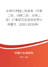 全球與中國二羥基苯（鄰苯二酚、間苯二酚、對苯二酚）行業研究及發展前景分析報告（2025-2031年）