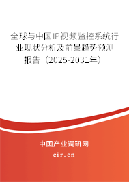 全球與中國IP視頻監控系統行業現狀分析及前景趨勢預測報告（2025-2031年）