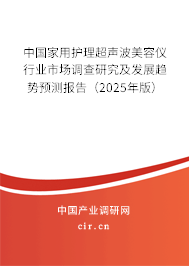 中國家用護理超聲波美容儀行業市場調查研究及發展趨勢預測報告（2025年版）