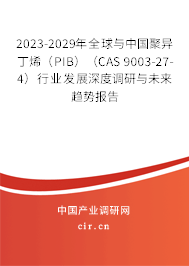 2023-2029年全球與中國聚異丁烯（PIB）（CAS 9003-27-4）行業發展深度調研與未來趨勢報告