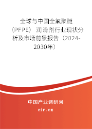 全球與中國全氟聚醚 （PFPE） 潤滑劑行業現狀分析及市場前景報告（2024-2030年）