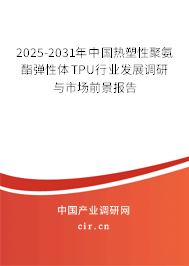 2025-2031年中國熱塑性聚氨酯彈性體TPU行業發展調研與市場前景報告