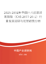 2025-2031年中國十八烷基異氰酸酯（CAS 2877-26-1）行業發展調研與前景趨勢分析