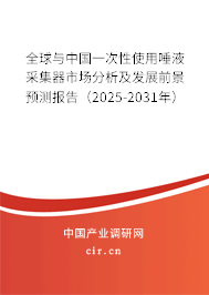 全球與中國一次性使用唾液采集器市場分析及發展前景預測報告（2025-2031年）