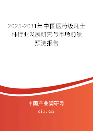 2025-2031年中國醫藥級凡士林行業發展研究與市場前景預測報告