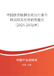 中國醫用脈搏血氧儀行業市場調研及前景趨勢報告（2025-2031年）