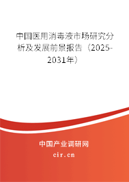 中國醫用消毒液市場研究分析及發展前景報告（2025-2031年）
