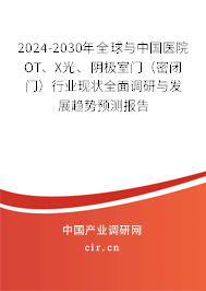 2024-2030年全球與中國醫(yī)院OT、X光、陰極室門（密閉門）行業(yè)現(xiàn)狀全面調(diào)研與發(fā)展趨勢預(yù)測報告