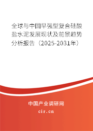 全球與中國早強型復合硅酸鹽水泥發展現狀及前景趨勢分析報告（2025-2031年）