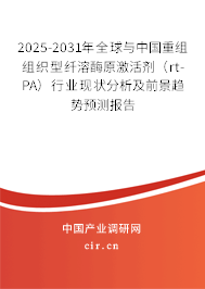 2025-2031年全球與中國重組組織型纖溶酶原激活劑（rt-PA）行業現狀分析及前景趨勢預測報告