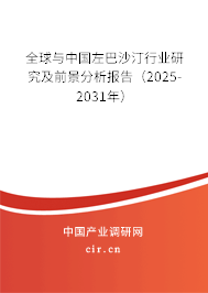 全球與中國左巴沙汀行業研究及前景分析報告（2025-2031年）