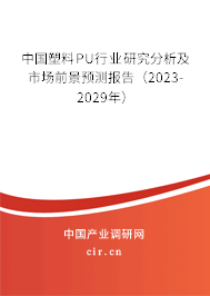 中國塑料PU行業研究分析及市場前景預測報告（2023-2029年）