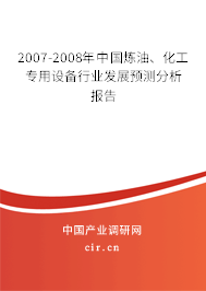 2007-2008年中國煉油、化工專用設備行業發展預測分析報告