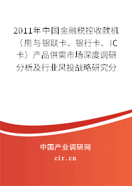 2011年中國金融稅控收款機（用與銀聯卡、銀行卡、IC卡）產品供需市場深度調研分析及行業風投戰略研究分析報告