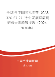 全球與中國阿扎胞苷（CAS 320-67-2）行業發展深度調研與未來趨勢報告（2024-2030年）