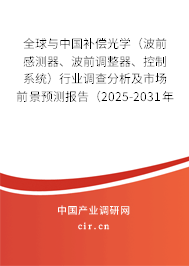 全球與中國補償光學（波前感測器、波前調整器、控制系統）行業調查分析及市場前景預測報告（2025-2031年）