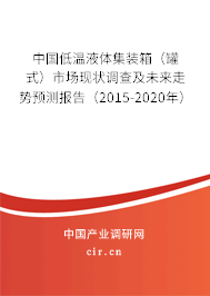中國低溫液體集裝箱（罐式）市場現狀調查及未來走勢預測報告（2015-2020年）