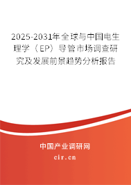 2025-2031年全球與中國電生理學(xué)（EP）導(dǎo)管市場調(diào)查研究及發(fā)展前景趨勢分析報告