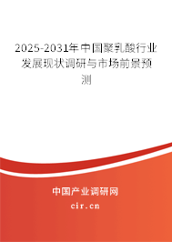 2025-2031年中國(guó)聚乳酸行業(yè)發(fā)展現(xiàn)狀調(diào)研與市場(chǎng)前景預(yù)測(cè)