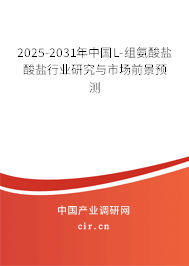 2025-2031年中國L-組氨酸鹽酸鹽行業研究與市場前景預測