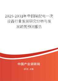 2025-2031年中國輸配電一次設備行業發展研究分析與發展趨勢預測報告