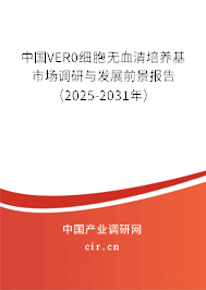 中國VER0細胞無血清培養(yǎng)基市場調(diào)研與發(fā)展前景報告（2025-2031年）