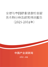 全球與中國職業(yè)健康檢查服務市場分析及趨勢預測報告（2025-2031年）