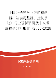 中國補償光學（波前感測器、波前調整器、控制系統）行業現狀調研及未來發展趨勢分析報告（2022-2028年）