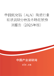 中國氮化鋁（ALN）陶瓷行業(yè)現(xiàn)狀調(diào)研分析及市場前景預(yù)測報(bào)告（2025年版）