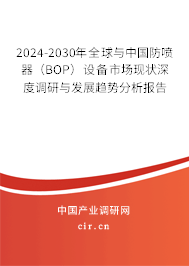 2024-2030年全球與中國防噴器（BOP）設備市場現(xiàn)狀深度調研與發(fā)展趨勢分析報告